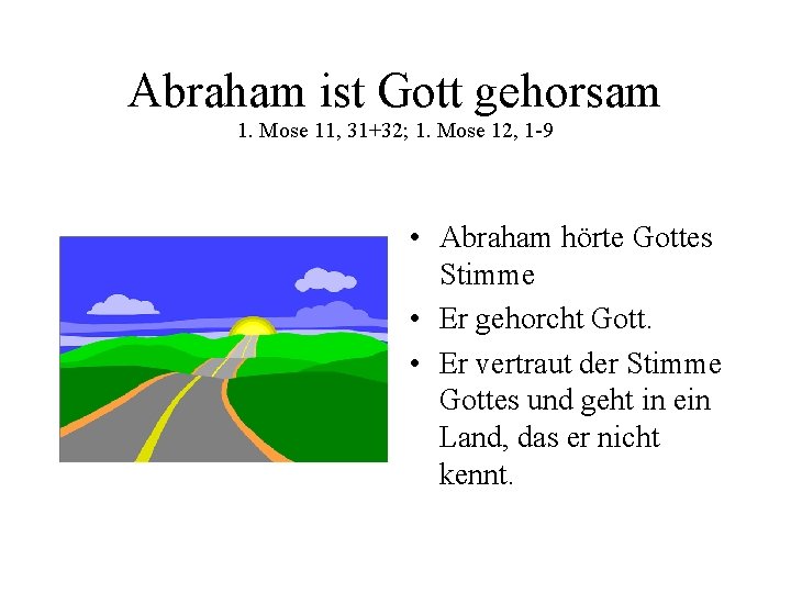 Abraham ist Gott gehorsam 1. Mose 11, 31+32; 1. Mose 12, 1 -9 •