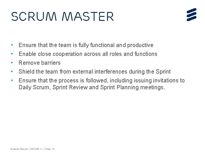 Scrum Master • Ensure that the team is fully functional and productive • Enable