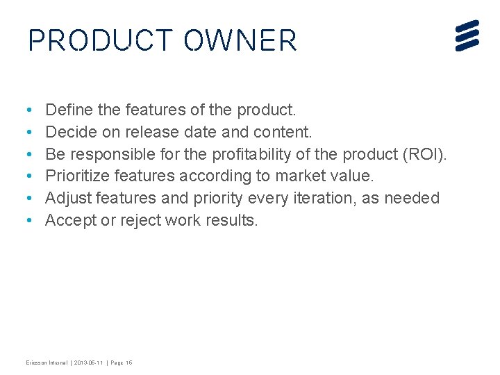 Product Owner • • • Define the features of the product. Decide on release
