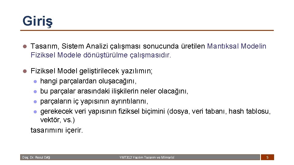 Giriş l Tasarım, Sistem Analizi çalışması sonucunda üretilen Mantıksal Modelin Fiziksel Modele dönüştürülme çalışmasıdır.