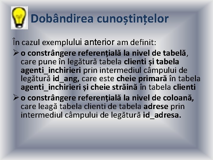 Dobândirea cunoștințelor În cazul exemplului anterior am definit: Ø o constrângere referențială la nivel