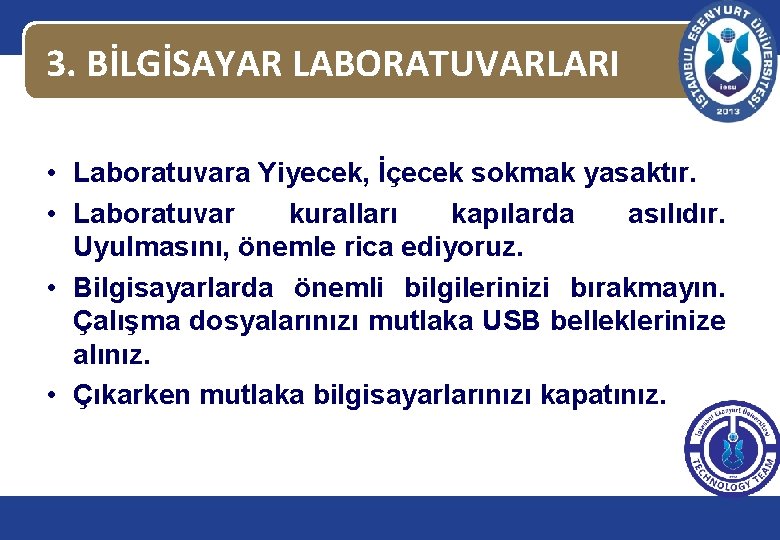 3. BİLGİSAYAR LABORATUVARLARI • Laboratuvara Yiyecek, İçecek sokmak yasaktır. • Laboratuvar kuralları kapılarda asılıdır.