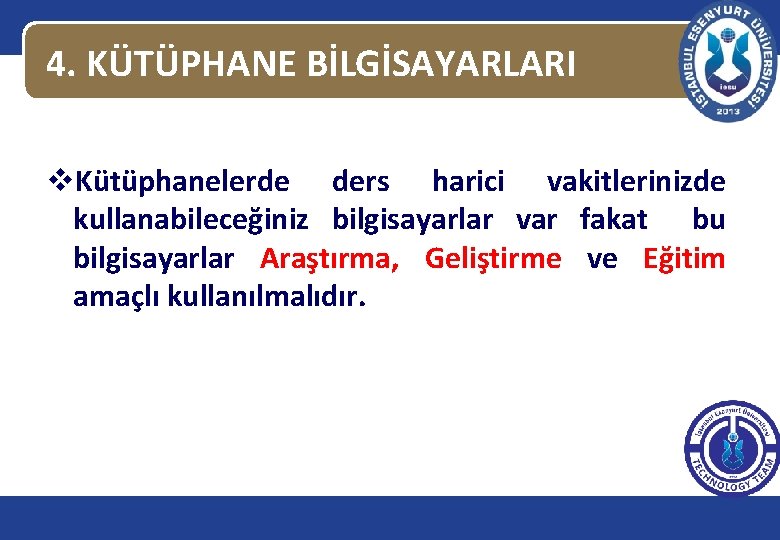 4. KÜTÜPHANE BİLGİSAYARLARI v. Kütüphanelerde ders harici vakitlerinizde kullanabileceğiniz bilgisayarlar var fakat bu bilgisayarlar