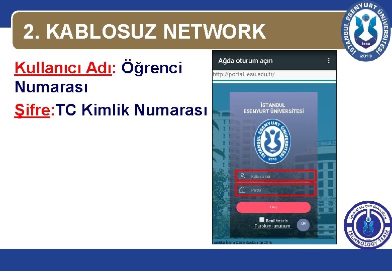 2. KABLOSUZ NETWORK Kullanıcı Adı: Öğrenci Numarası Şifre: TC Kimlik Numarası 