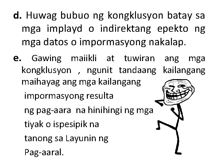 d. Huwag bubuo ng kongklusyon batay sa mga implayd o indirektang epekto ng mga