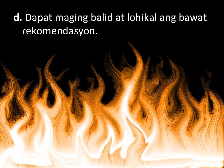 d. Dapat maging balid at lohikal ang bawat rekomendasyon. 