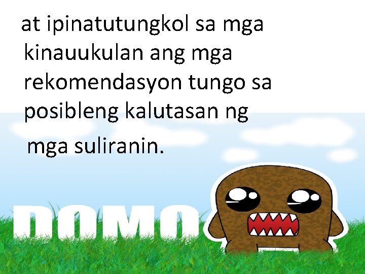 at ipinatutungkol sa mga kinauukulan ang mga rekomendasyon tungo sa posibleng kalutasan ng mga