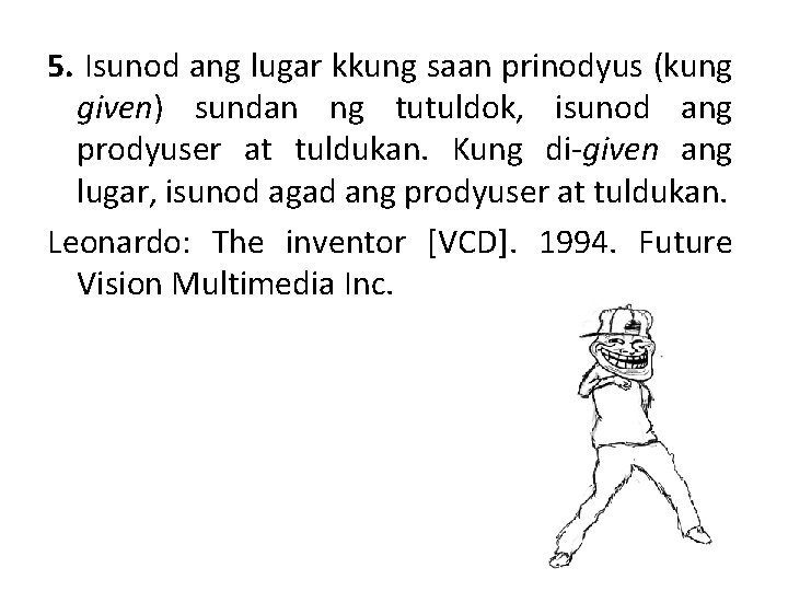 5. Isunod ang lugar kkung saan prinodyus (kung given) sundan ng tutuldok, isunod ang