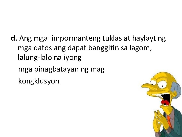 d. Ang mga impormanteng tuklas at haylayt ng mga datos ang dapat banggitin sa