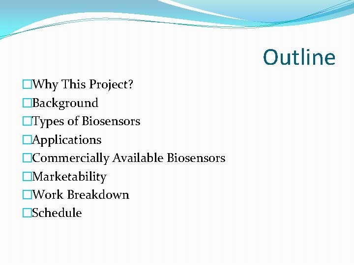 Outline �Why This Project? �Background �Types of Biosensors �Applications �Commercially Available Biosensors �Marketability �Work