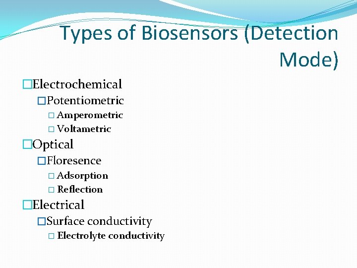 Types of Biosensors (Detection Mode) �Electrochemical �Potentiometric � Amperometric � Voltametric �Optical �Floresence �