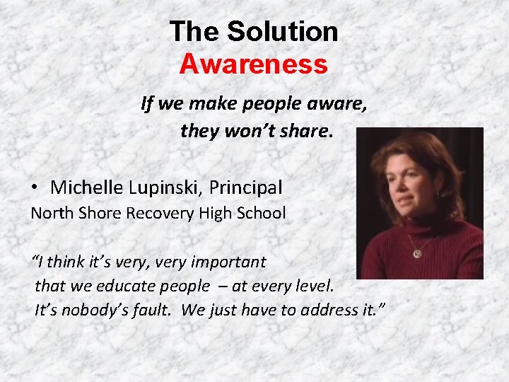 The Solution Awareness If we make people aware, they won’t share. • Michelle Lupinski,