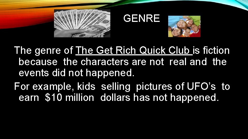 GENRE The genre of The Get Rich Quick Club is fiction because the characters