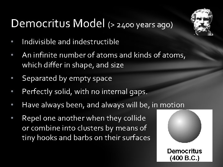 Democritus Model (> 2400 years ago) • Indivisible and indestructible • An infinite number