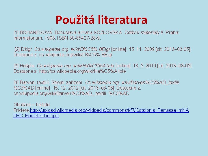 Použitá literatura [1] BOHANESOVÁ, Bohuslava a Hana KOZLOVSKÁ. Oděvní materiály II. Praha: Informatorium, 1998.