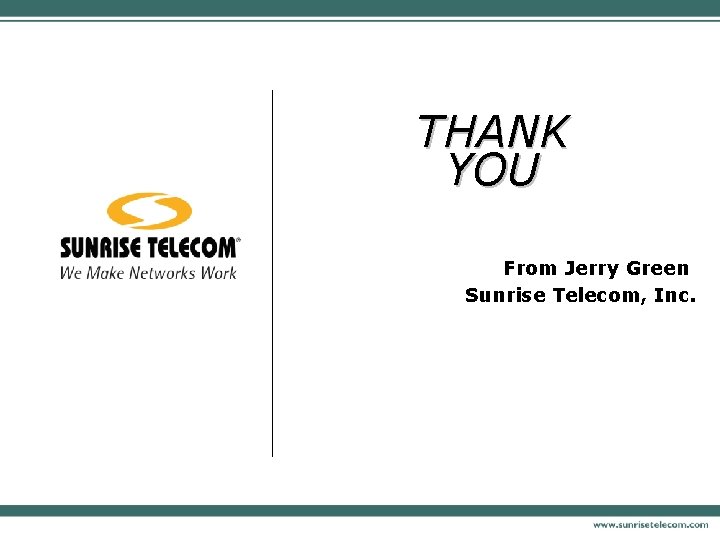 THANK YOU From Jerry Green Sunrise Telecom, Inc. 