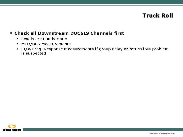 Truck Roll § Check all Downstream DOCSIS Channels first § Levels are number one