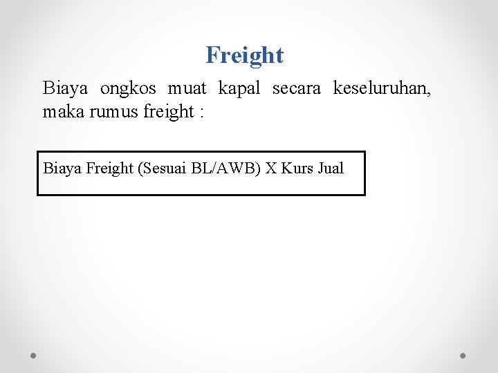 Freight Biaya ongkos muat kapal secara keseluruhan, maka rumus freight : Biaya Freight (Sesuai