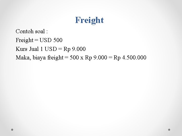 Freight Contoh soal : Freight = USD 500 Kurs Jual 1 USD = Rp