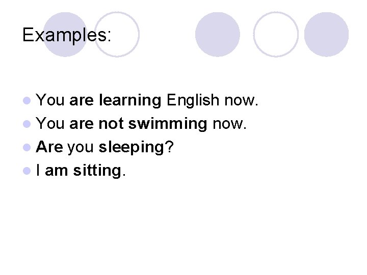 Examples: l You are learning English now. l You are not swimming now. l Examples: l You are learning English now. l You are not swimming now. l