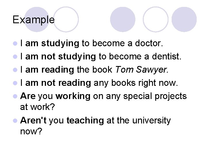 Example l I am studying to become a doctor. l I am not studying Example l I am studying to become a doctor. l I am not studying