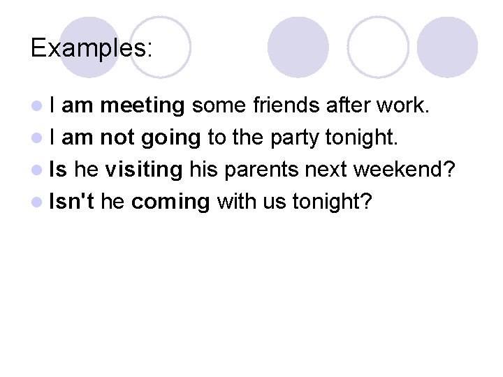 Examples: l I am meeting some friends after work. l I am not going Examples: l I am meeting some friends after work. l I am not going