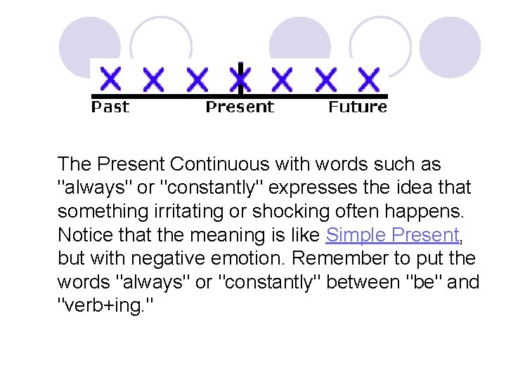 The Present Continuous with words such as "always" or "constantly" expresses the idea that The Present Continuous with words such as "always" or "constantly" expresses the idea that