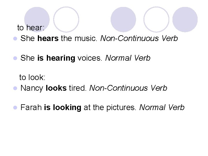 to hear: l She hears the music. Non-Continuous Verb l She is hearing to hear: l She hears the music. Non-Continuous Verb l She is hearing