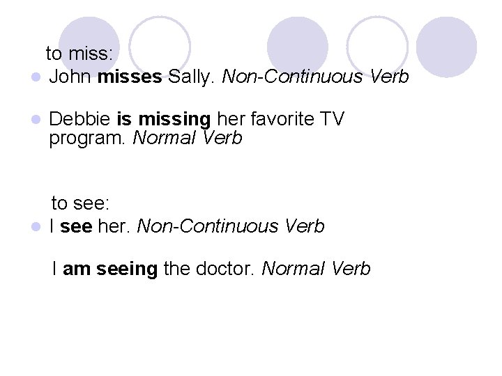 to miss: l John misses Sally. Non-Continuous Verb l Debbie is missing her to miss: l John misses Sally. Non-Continuous Verb l Debbie is missing her