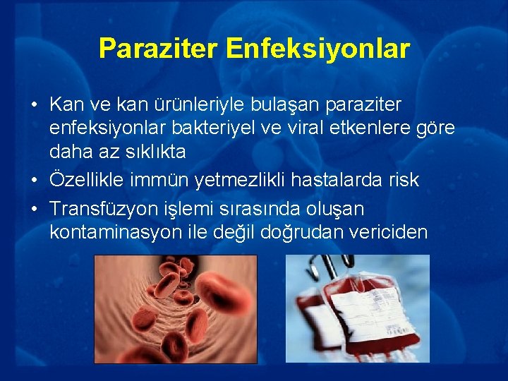Paraziter Enfeksiyonlar • Kan ve kan ürünleriyle bulaşan paraziter enfeksiyonlar bakteriyel ve viral etkenlere