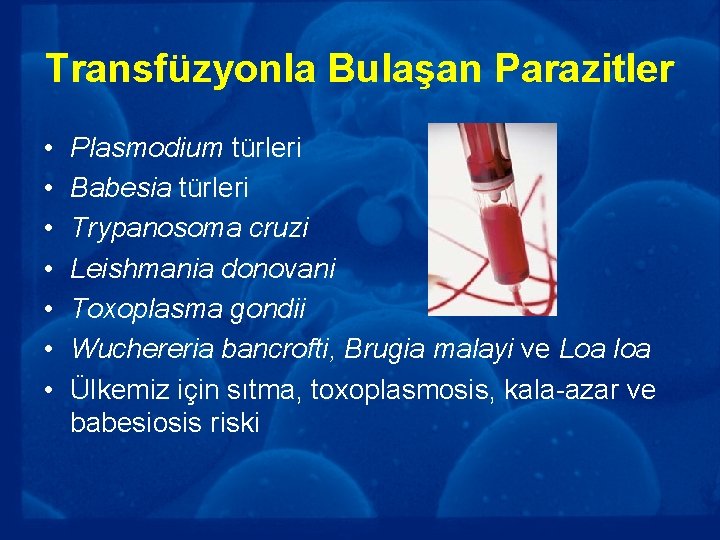 Transfüzyonla Bulaşan Parazitler • • Plasmodium türleri Babesia türleri Trypanosoma cruzi Leishmania donovani Toxoplasma