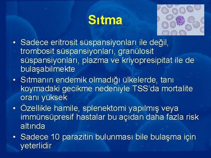 Sıtma • Sadece eritrosit süspansiyonları ile değil, trombosit süspansiyonları, granülosit süspansiyonları, plazma ve kriyopresipitat