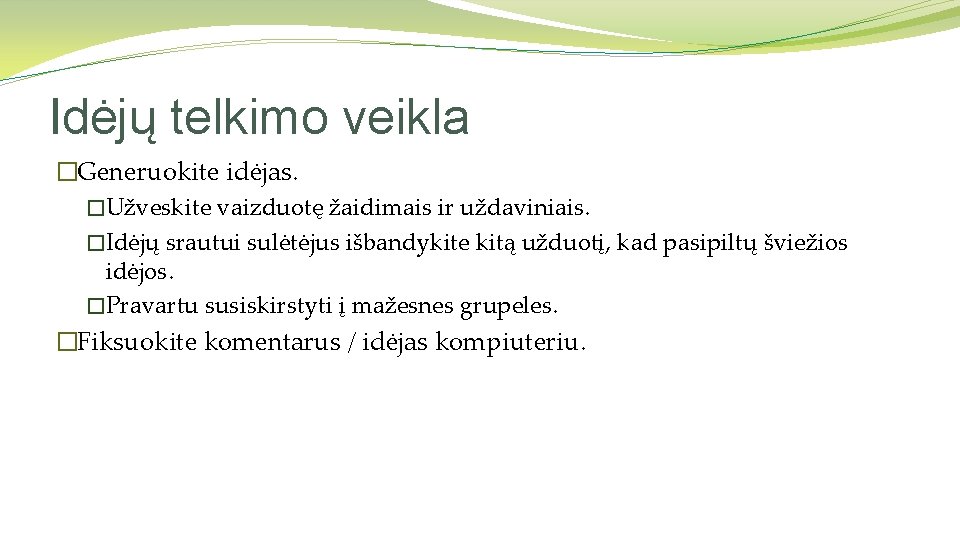 Idėjų telkimo veikla �Generuokite idėjas. �Užveskite vaizduotę žaidimais ir uždaviniais. �Idėjų srautui sulėtėjus išbandykite