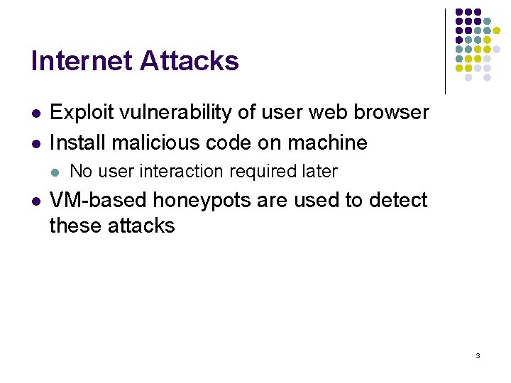 Internet Attacks l l Exploit vulnerability of user web browser Install malicious code on