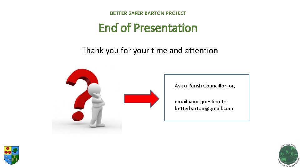 BETTER SAFER BARTON PROJECT End of Presentation Thank you for your time and attention