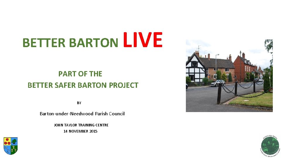 BETTER BARTON LIVE PART OF THE BETTER SAFER BARTON PROJECT BY Barton-under-Needwood Parish Council