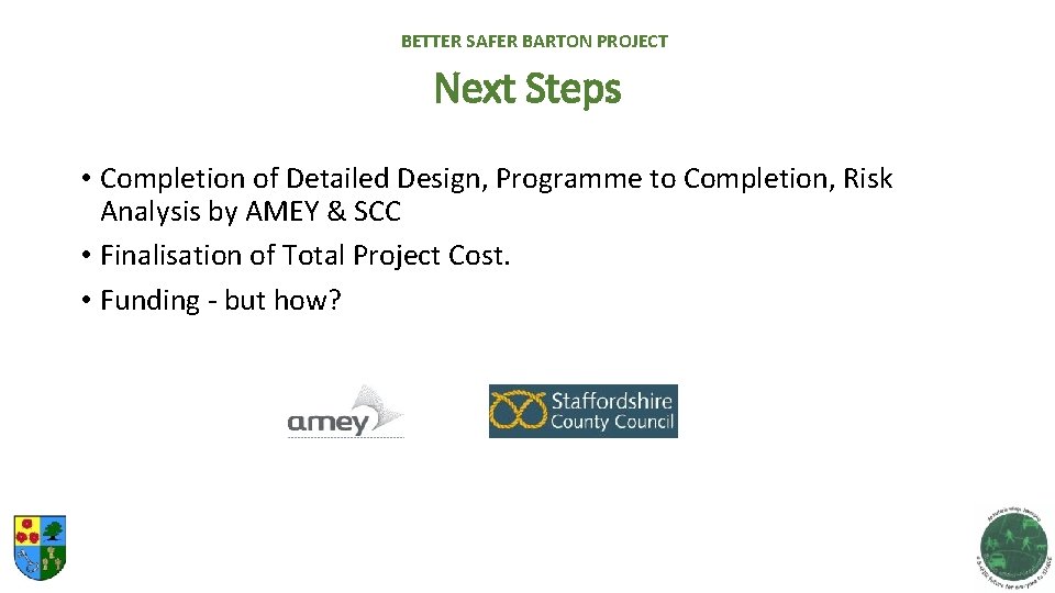 BETTER SAFER BARTON PROJECT Next Steps • Completion of Detailed Design, Programme to Completion,