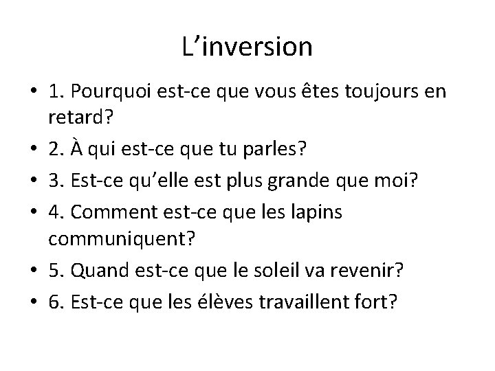 L’inversion • 1. Pourquoi est-ce que vous êtes toujours en retard? • 2. À