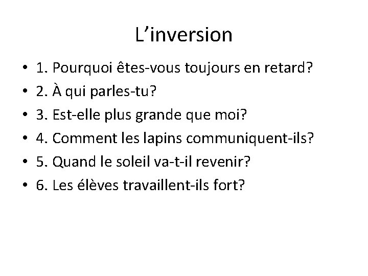 L’inversion • • • 1. Pourquoi êtes-vous toujours en retard? 2. À qui parles-tu?