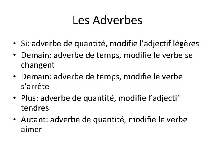 Les Adverbes • Si: adverbe de quantité, modifie l’adjectif légères • Demain: adverbe de