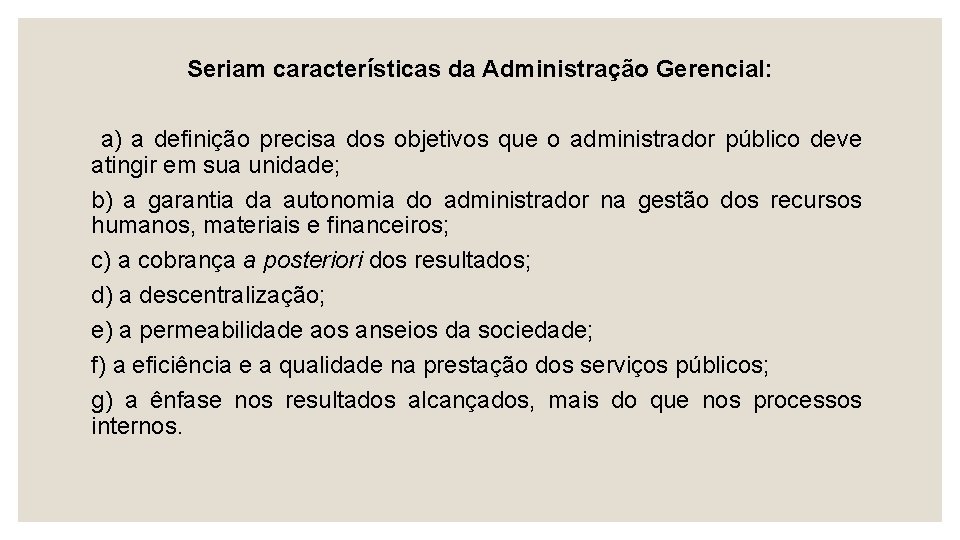 Seriam características da Administração Gerencial: a) a definição precisa dos objetivos que o administrador