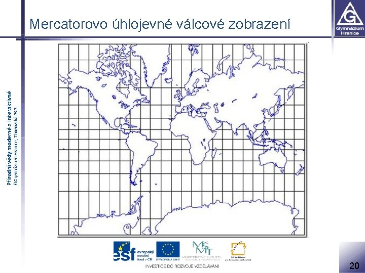 ©Gymnázium Hranice, Zborovská 293 Přírodní vědy moderně a interaktivně Mercatorovo úhlojevné válcové zobrazení 20