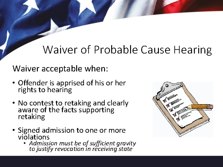 Waiver of Probable Cause Hearing Waiver acceptable when: • Offender is apprised of his