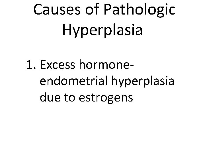 Causes of Pathologic Hyperplasia 1. Excess hormoneendometrial hyperplasia due to estrogens 