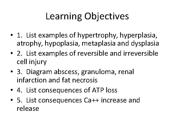 Learning Objectives • 1. List examples of hypertrophy, hyperplasia, atrophy, hypoplasia, metaplasia and dysplasia