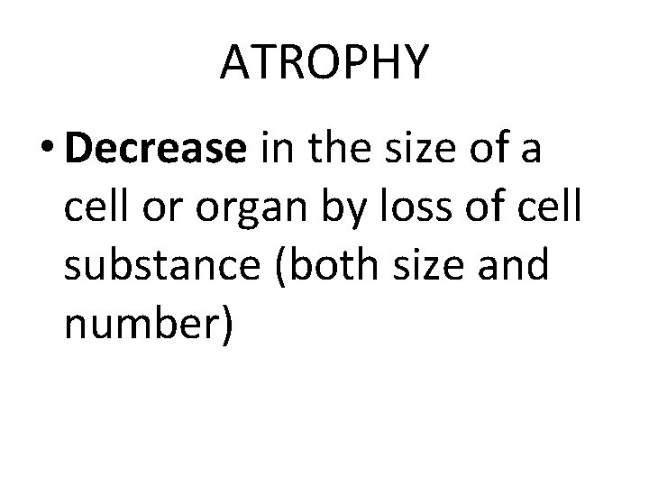 ATROPHY • Decrease in the size of a cell or organ by loss of