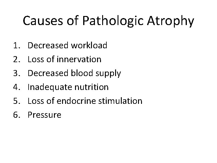 Causes of Pathologic Atrophy 1. 2. 3. 4. 5. 6. Decreased workload Loss of