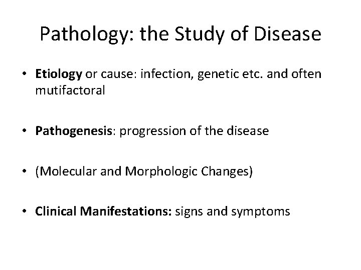Pathology: the Study of Disease • Etiology or cause: infection, genetic etc. and often