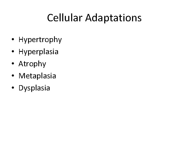 Cellular Adaptations • • • Hypertrophy Hyperplasia Atrophy Metaplasia Dysplasia 