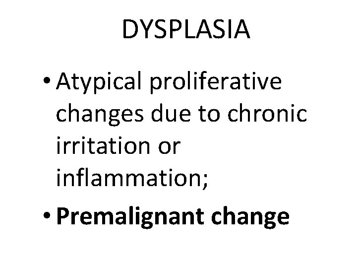 DYSPLASIA • Atypical proliferative changes due to chronic irritation or inflammation; • Premalignant change